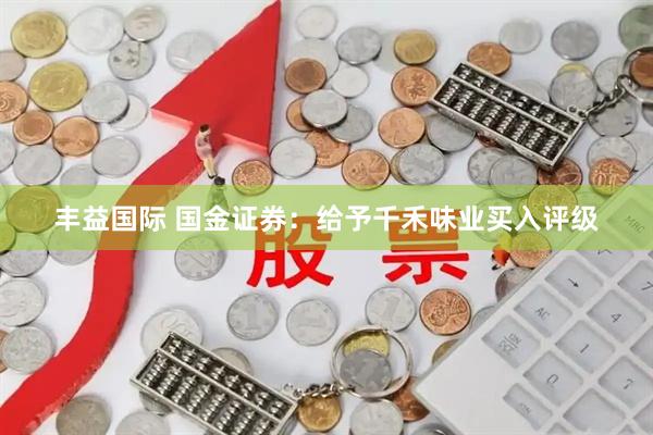 丰益国际 国金证券：给予千禾味业买入评级
